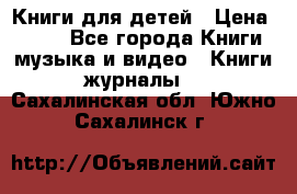 Книги для детей › Цена ­ 100 - Все города Книги, музыка и видео » Книги, журналы   . Сахалинская обл.,Южно-Сахалинск г.